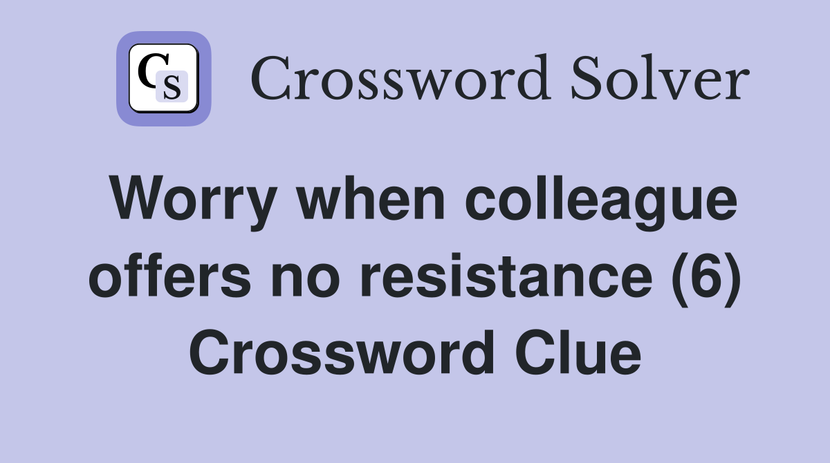 Worry when colleague offers no resistance (6) Crossword Clue