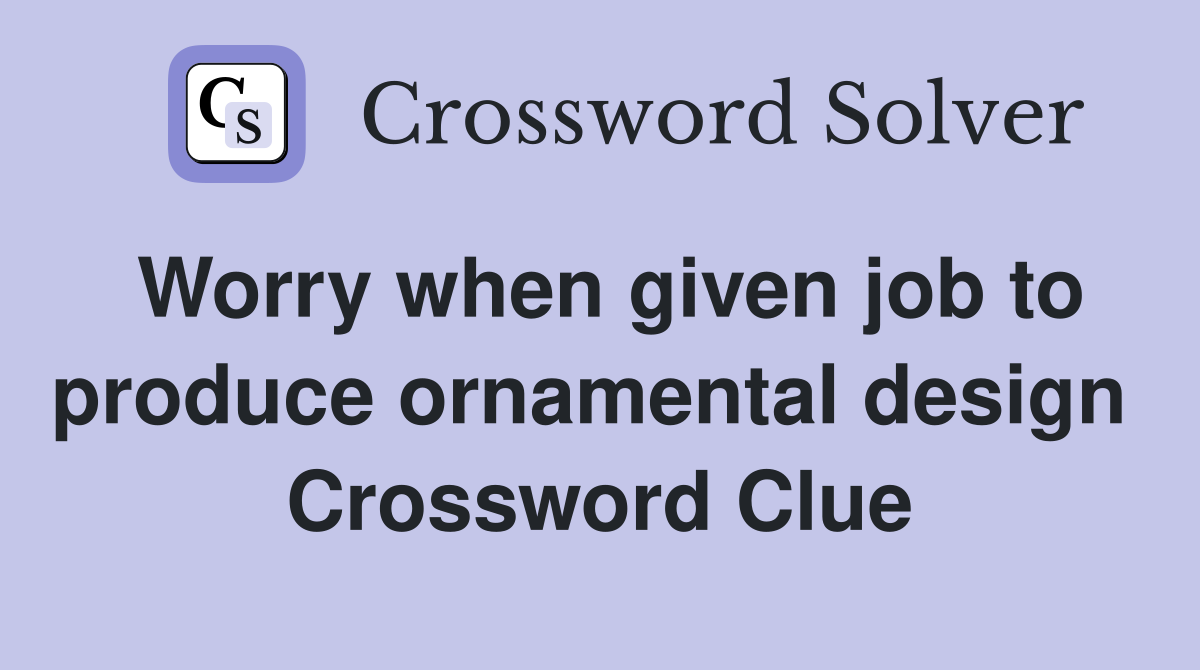 Worry when given job to produce ornamental design  Crossword Clue