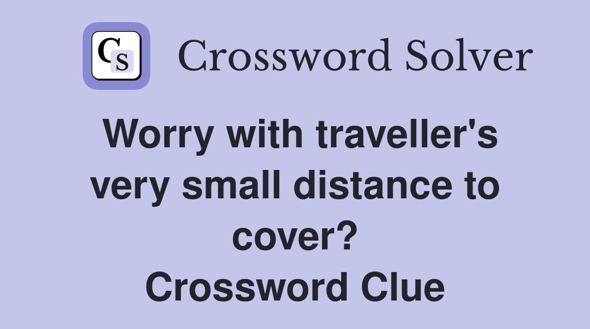 Worry with traveller's very small distance to cover? Crossword Clue