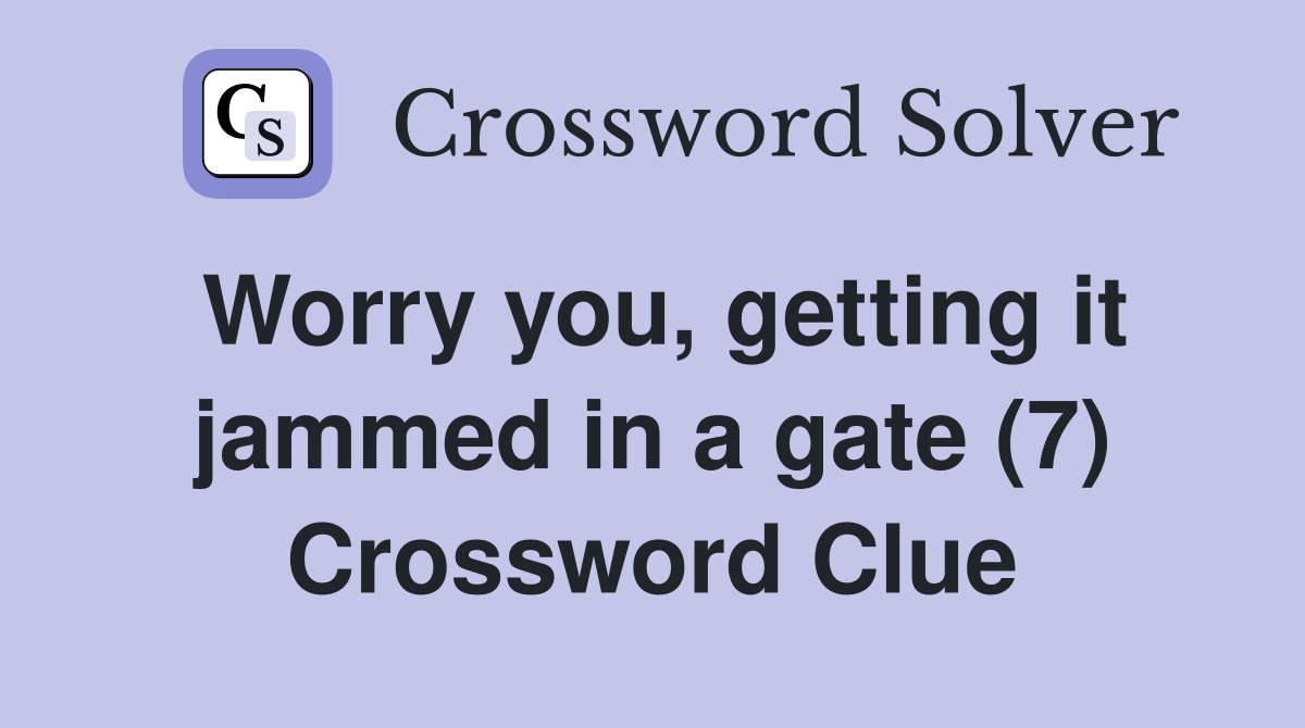 Worry you, getting it jammed in a gate (7) Crossword Clue