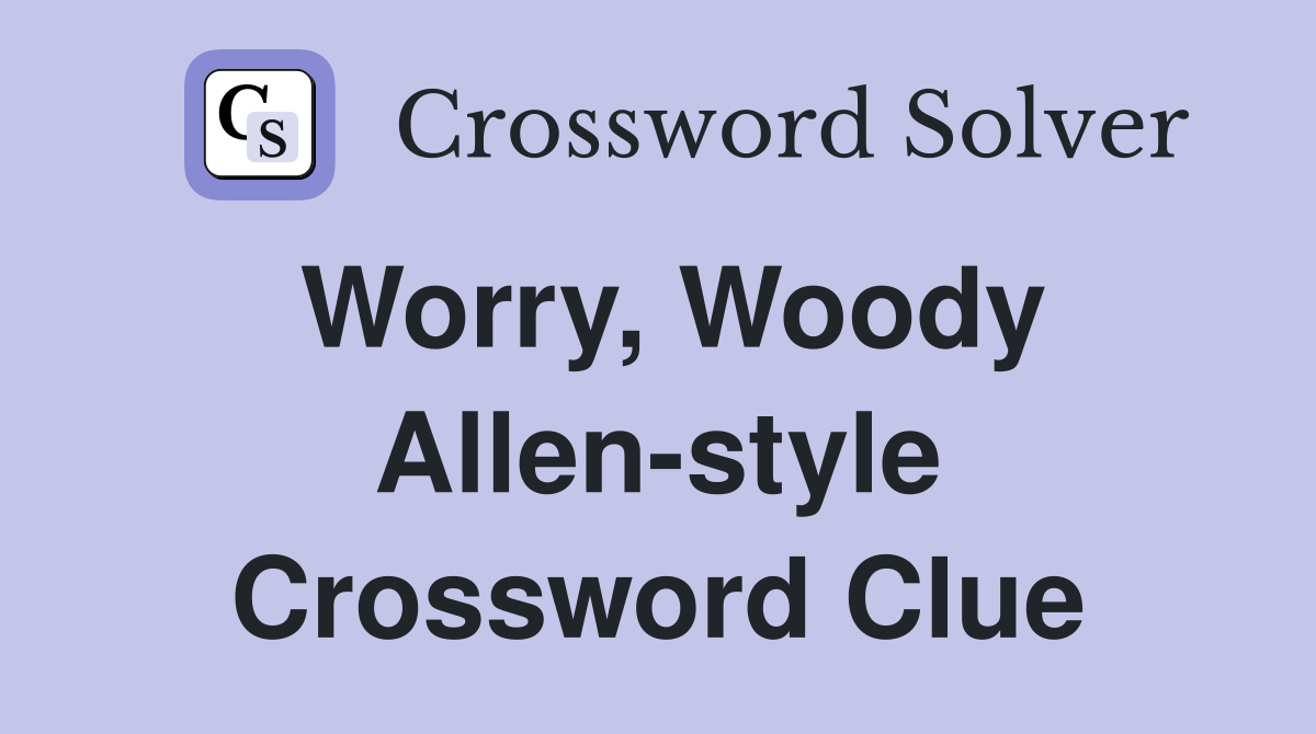 Worry, Woody Allen-style Crossword Clue