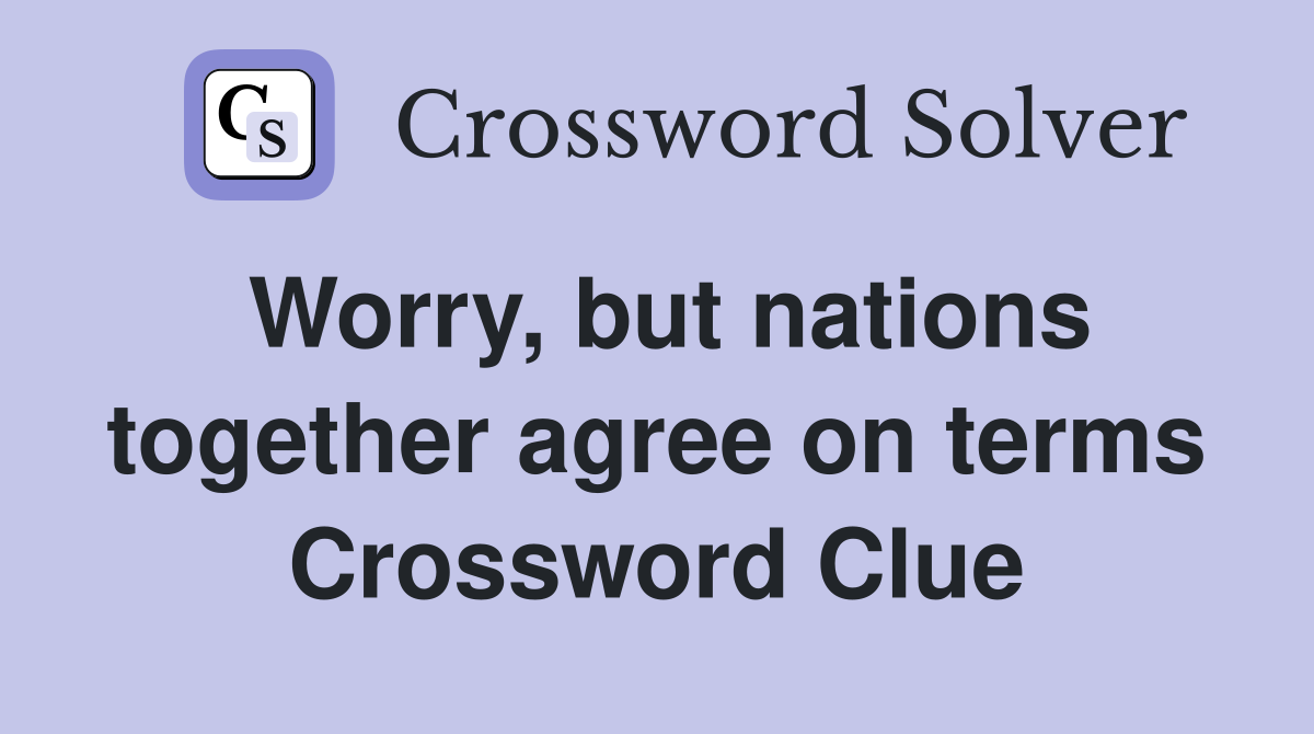 Worry, but nations together agree on terms Crossword Clue