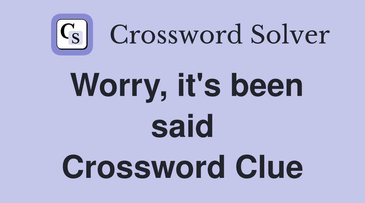 Worry, it's been said Crossword Clue