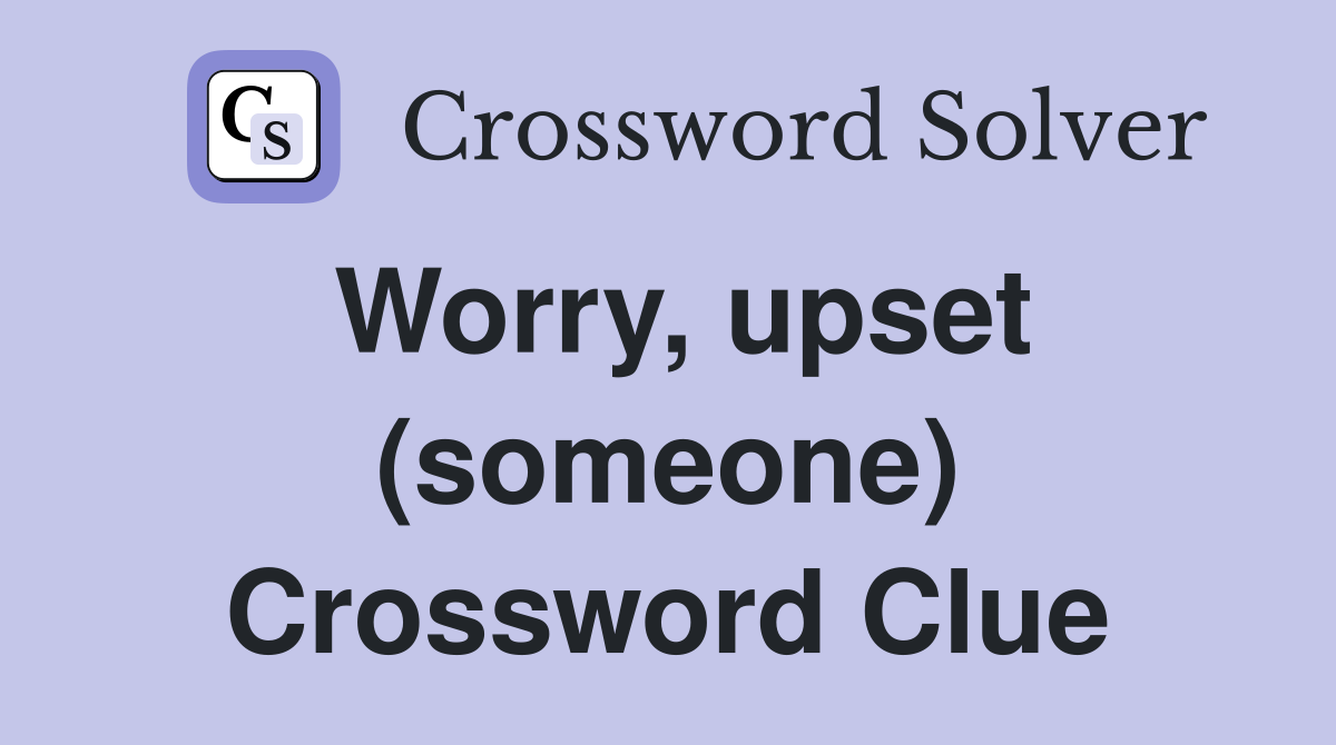 Worry, upset (someone) Crossword Clue