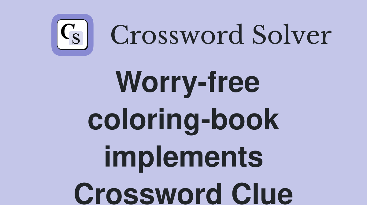 Worry-free coloring-book implements Crossword Clue