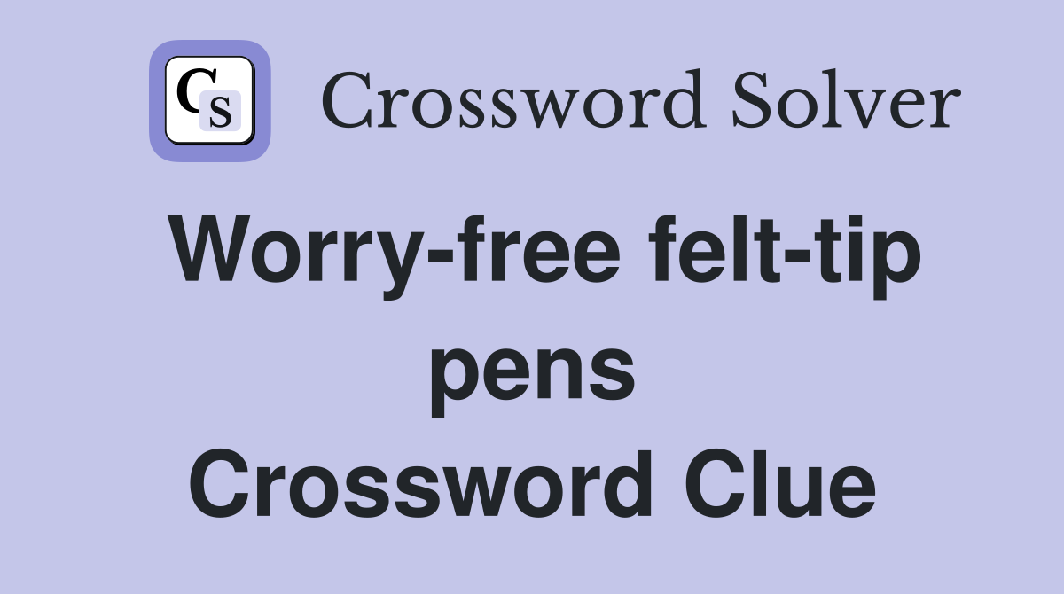 Worry-free felt-tip pens Crossword Clue