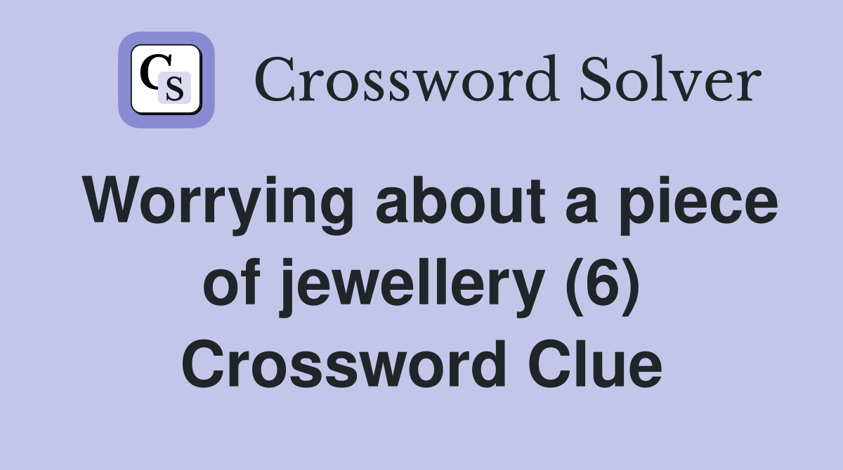 Worrying about a piece of jewellery (6) Crossword Clue