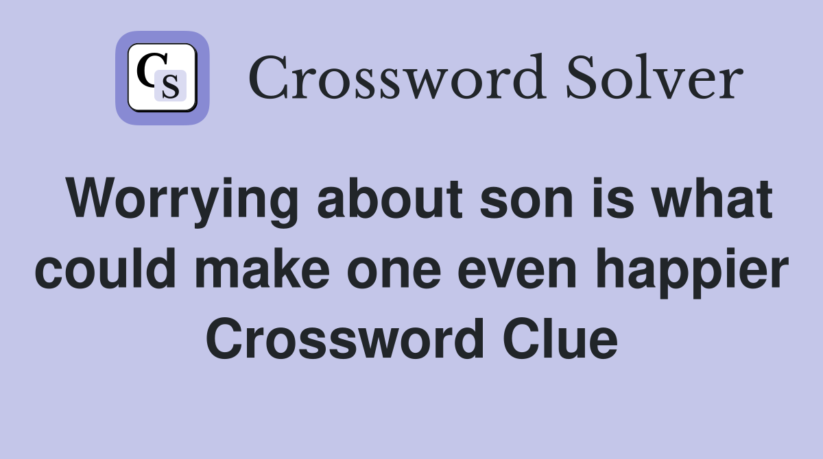 Worrying about son is what could make one even happier Crossword Clue