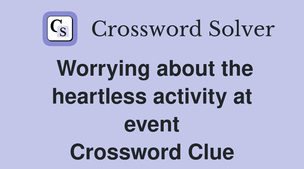 Worrying about the heartless activity at event Crossword Clue