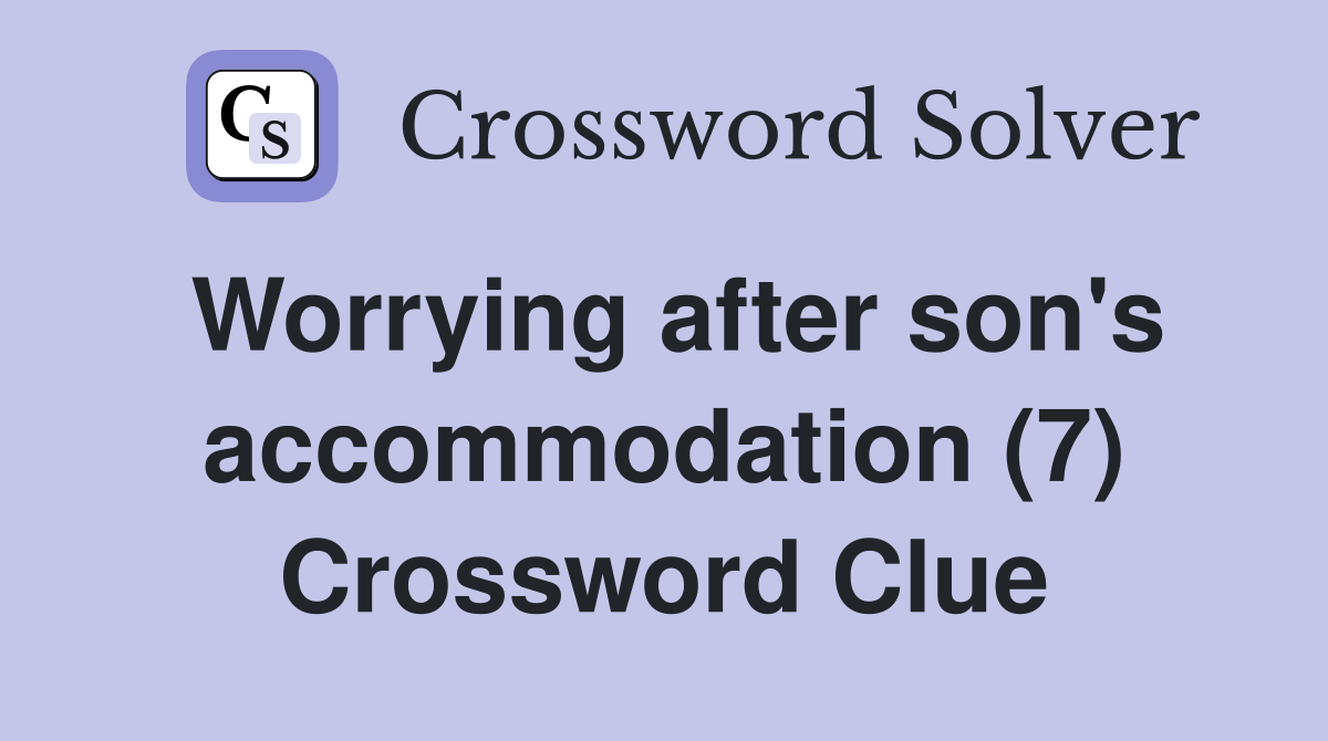 Worrying after son's accommodation (7) Crossword Clue