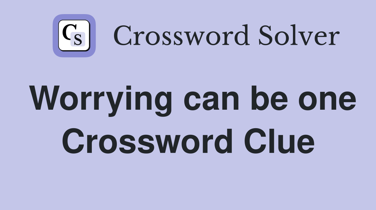 Worrying can be one Crossword Clue