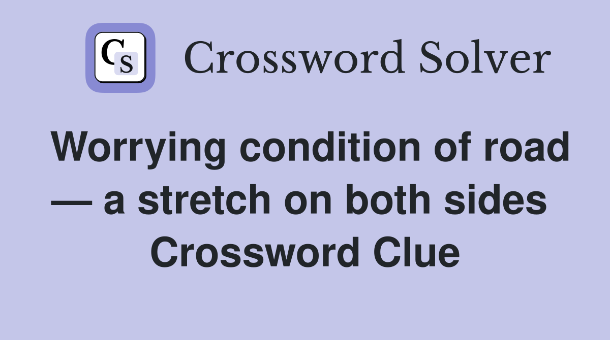 Worrying condition of road — a stretch on both sides  Crossword Clue