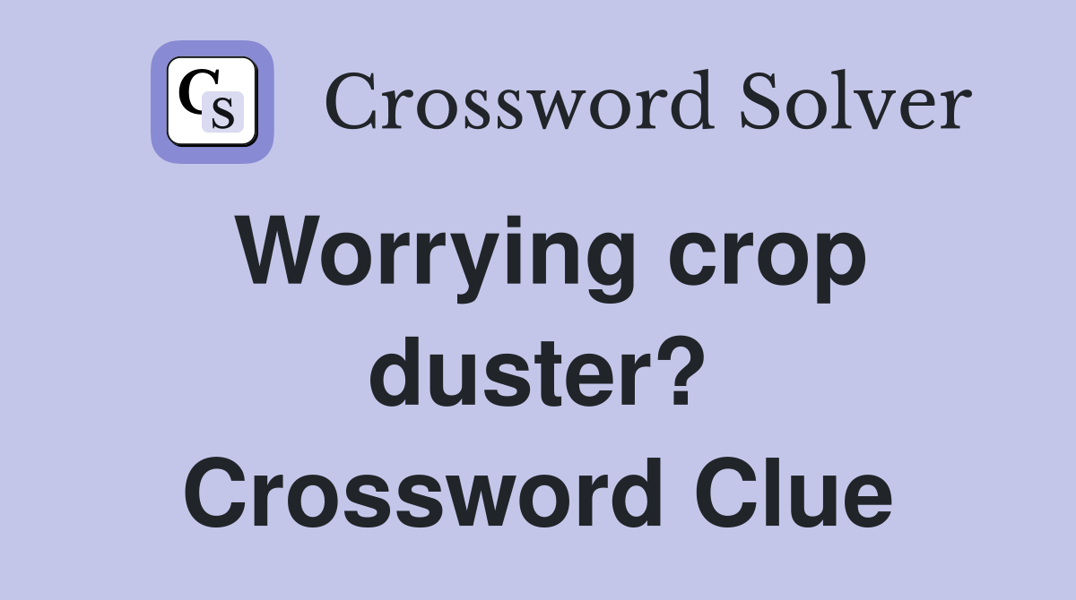 Worrying crop duster? Crossword Clue