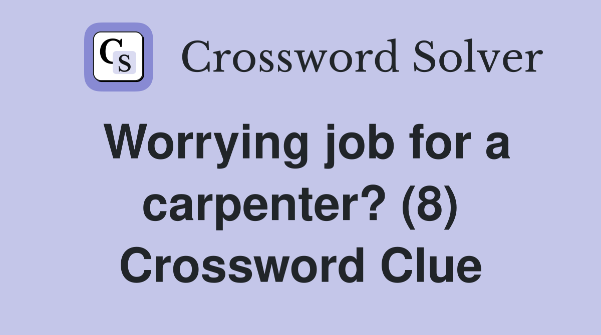Worrying job for a carpenter? (8) Crossword Clue