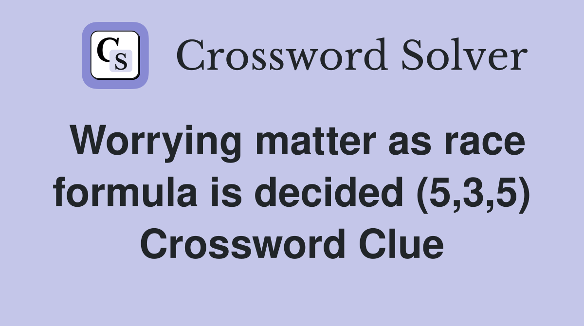 Worrying matter as race formula is decided (5,3,5) Crossword Clue