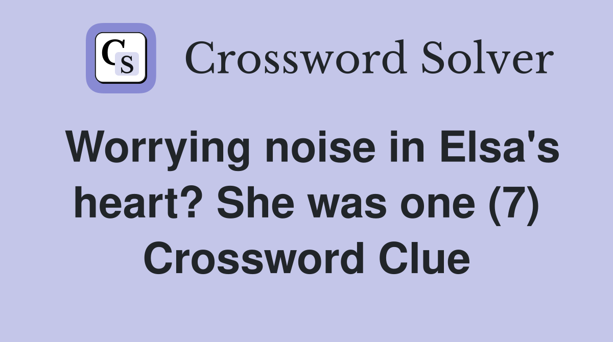 Worrying noise in Elsa's heart? She was one (7) Crossword Clue