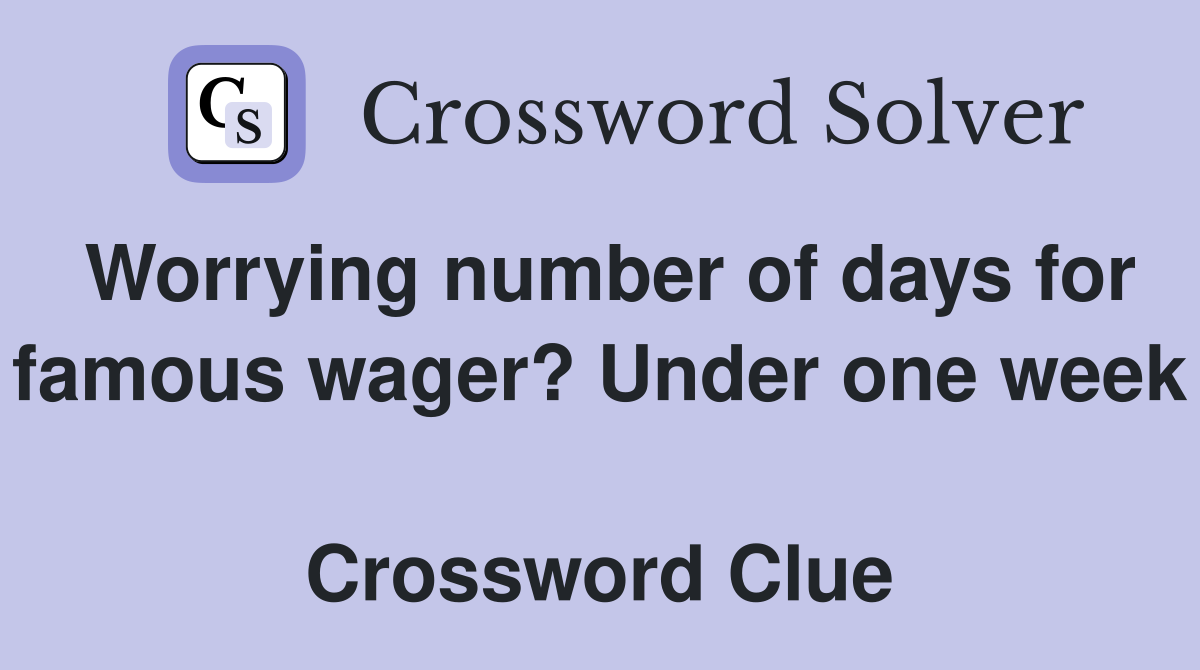 Worrying number of days for famous wager? Under one week  Crossword Clue