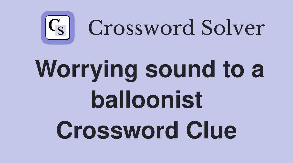 Worrying sound to a balloonist Crossword Clue