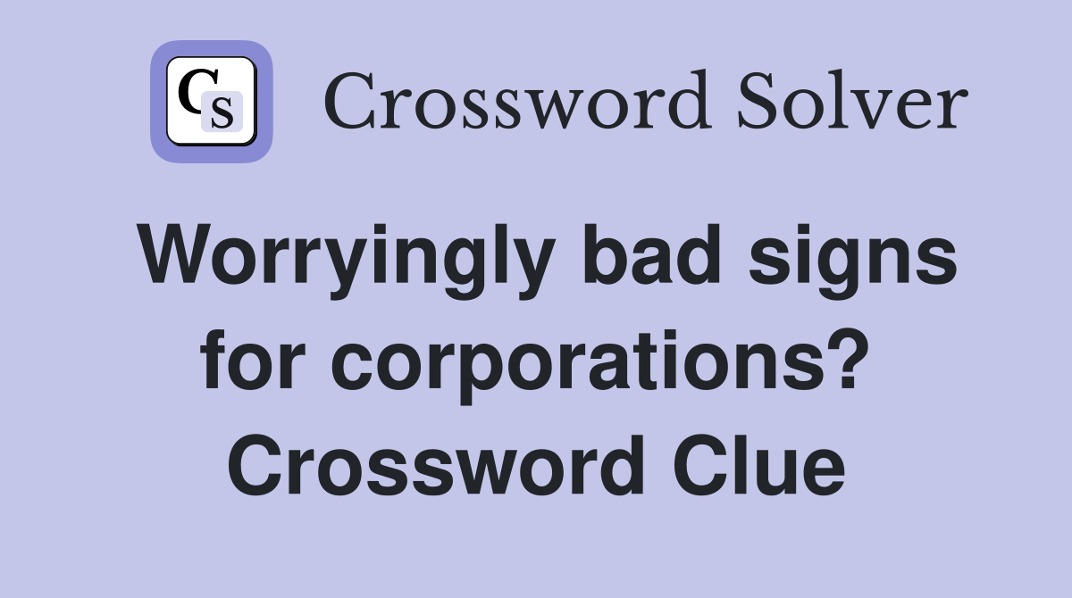 Worryingly bad signs for corporations? Crossword Clue