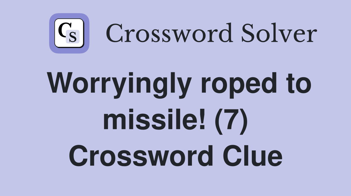 Worryingly roped to missile! (7) Crossword Clue