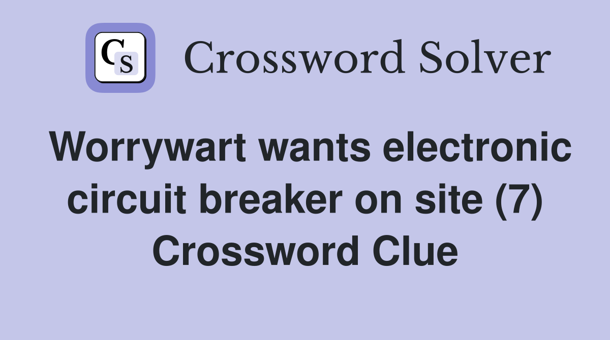 Worrywart wants electronic circuit breaker on site (7) Crossword Clue