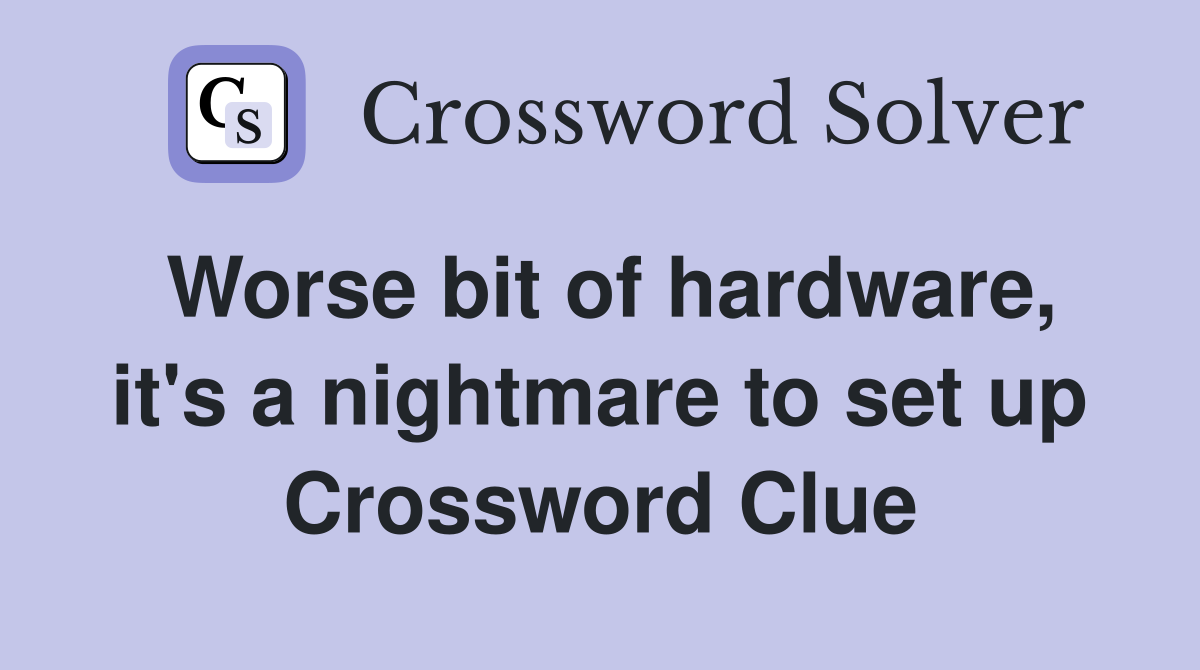 Worse bit of hardware, it's a nightmare to set up Crossword Clue