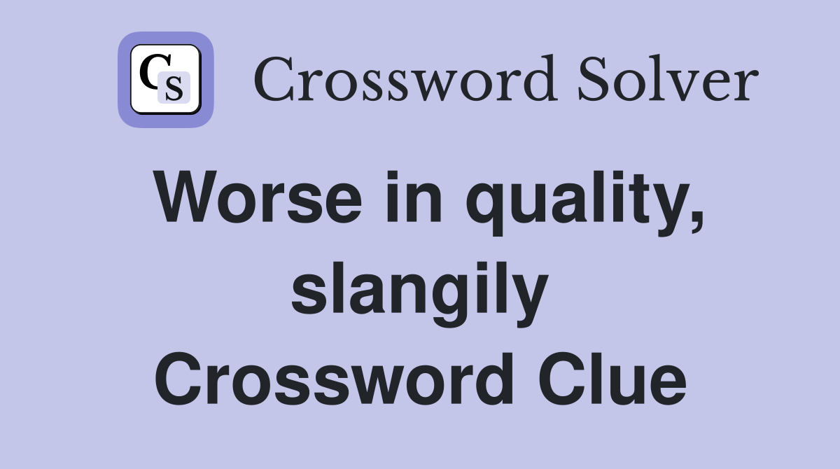 Worse in quality, slangily Crossword Clue