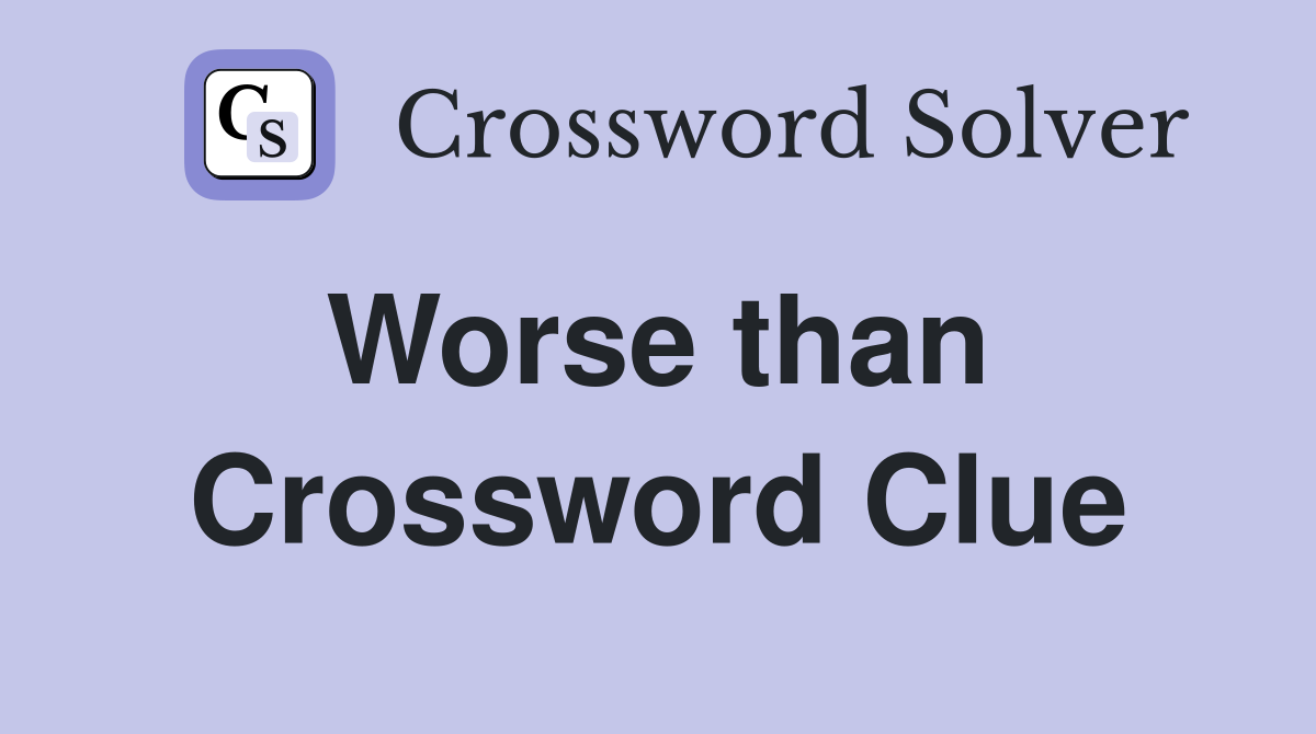 Worse than  Crossword Clue
