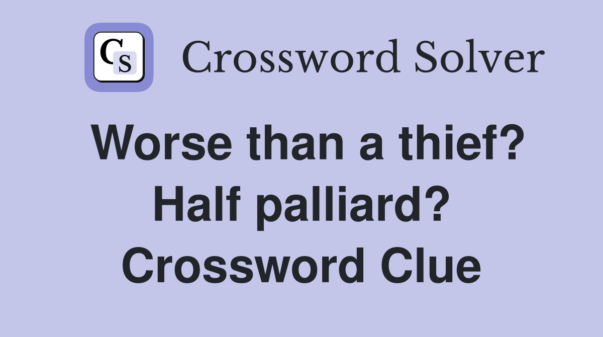 Worse than a thief? Half palliard? Crossword Clue