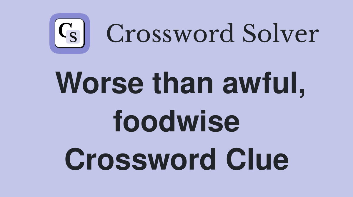 Worse than awful, foodwise Crossword Clue