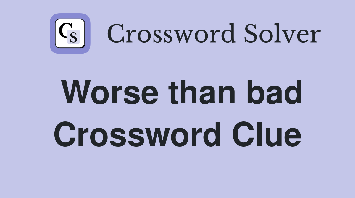 Worse than bad Crossword Clue
