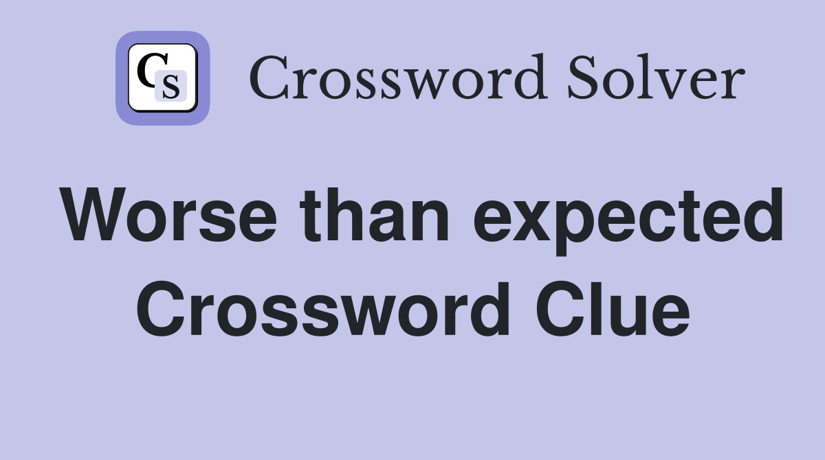 Worse than expected Crossword Clue
