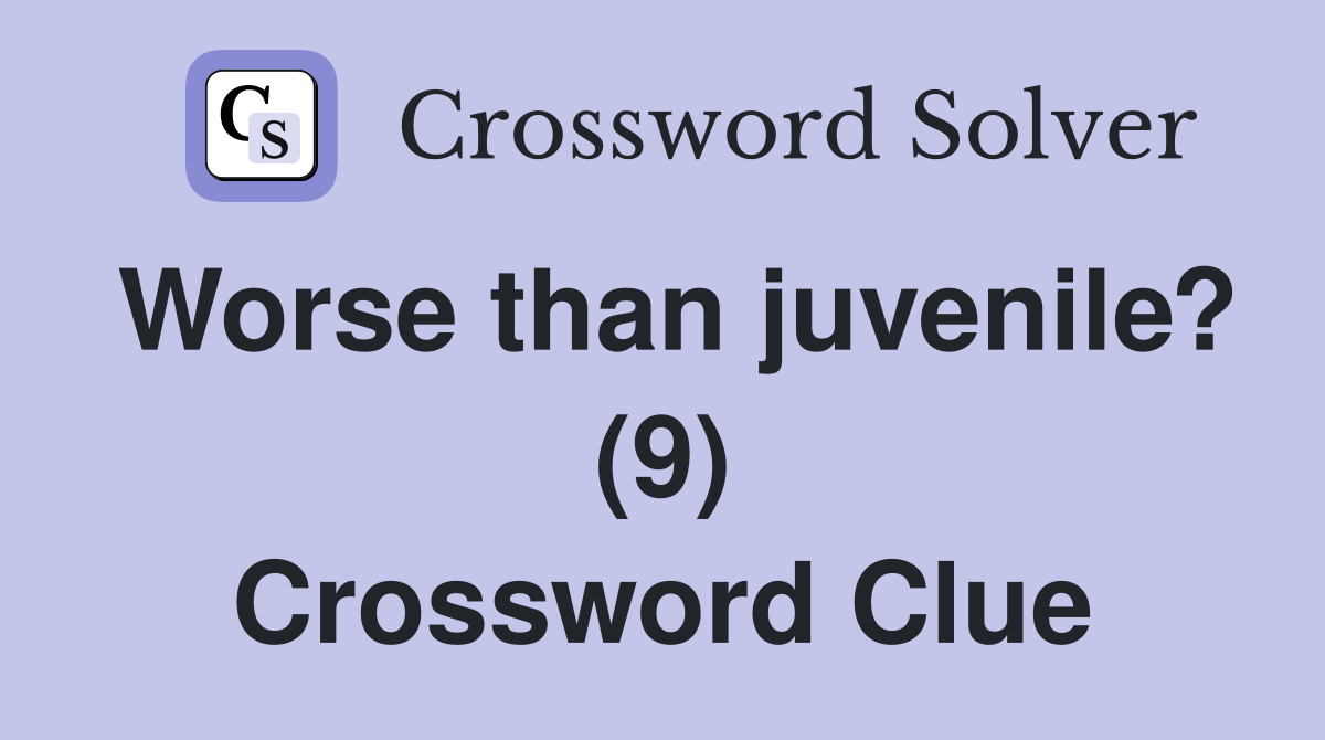 Worse than juvenile? (9) Crossword Clue