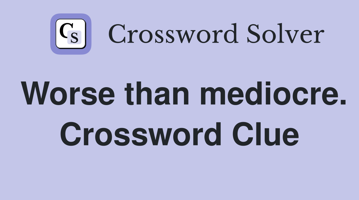 Worse than mediocre. Crossword Clue