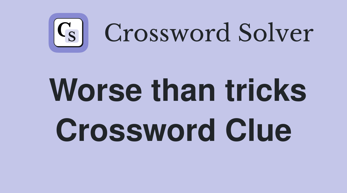Worse than tricks Crossword Clue