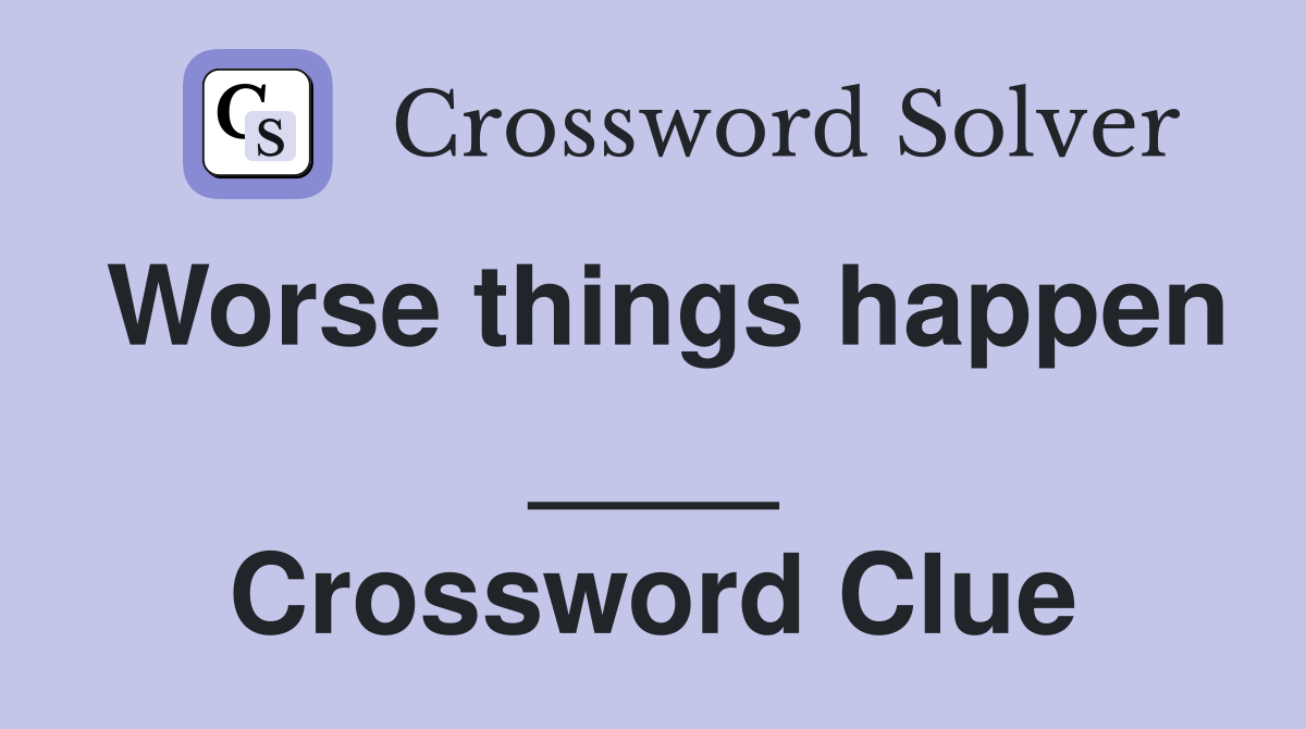 Worse things happen ____ Crossword Clue