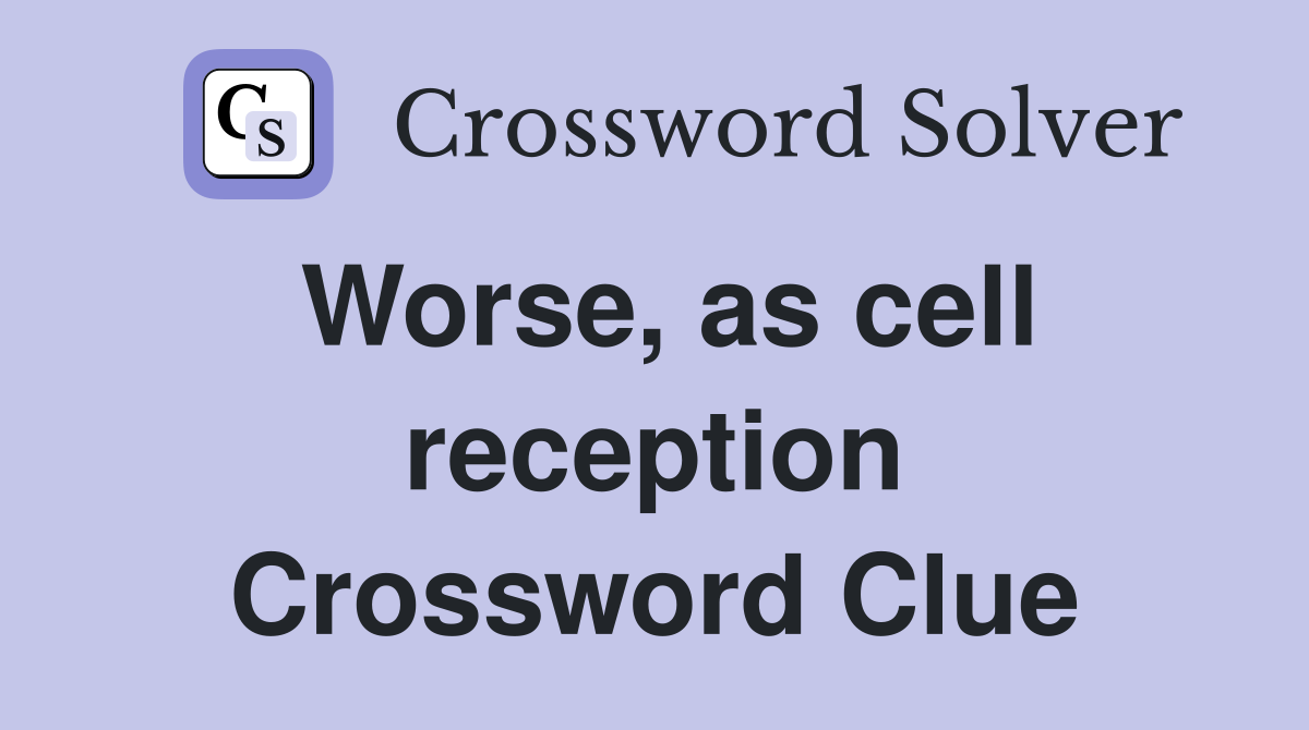 Worse, as cell reception Crossword Clue