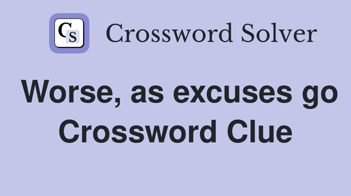 Worse, as excuses go Crossword Clue