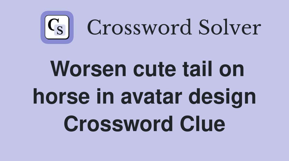 Worsen cute tail on horse in avatar design Crossword Clue