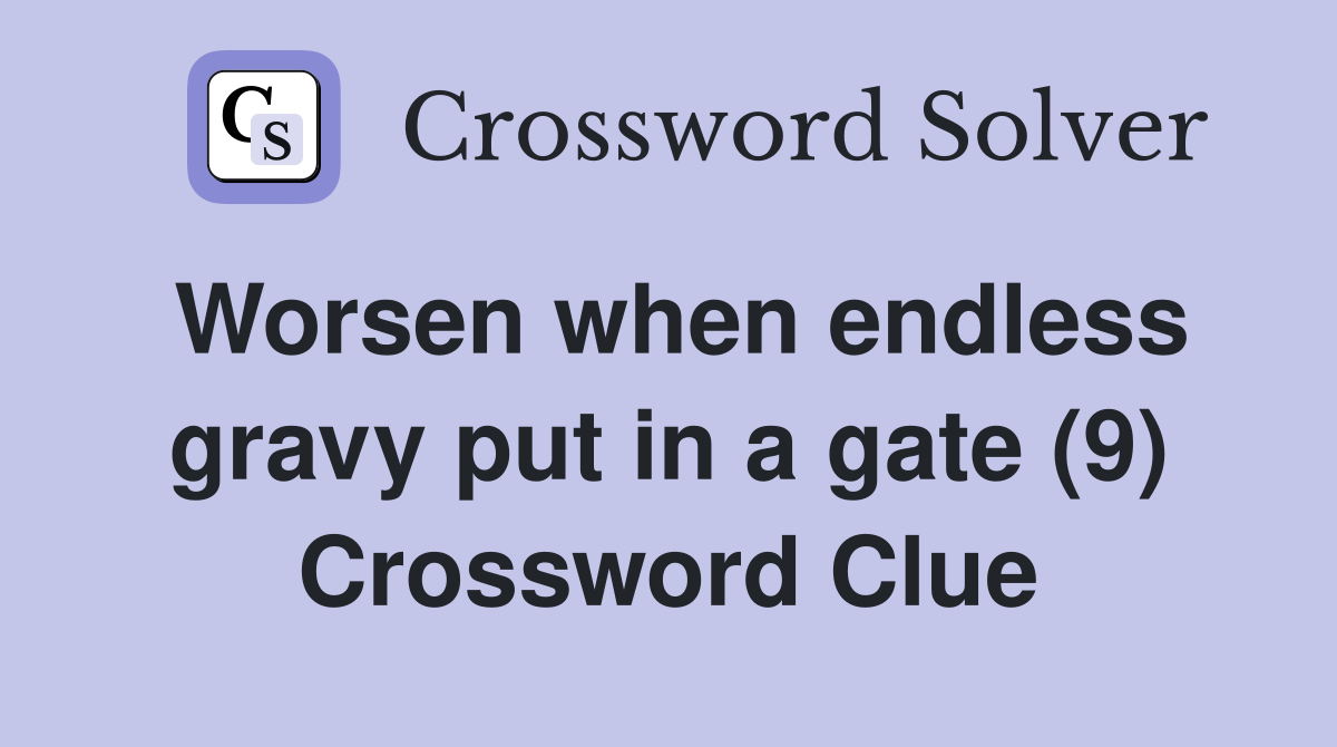 Worsen when endless gravy put in a gate (9) Crossword Clue