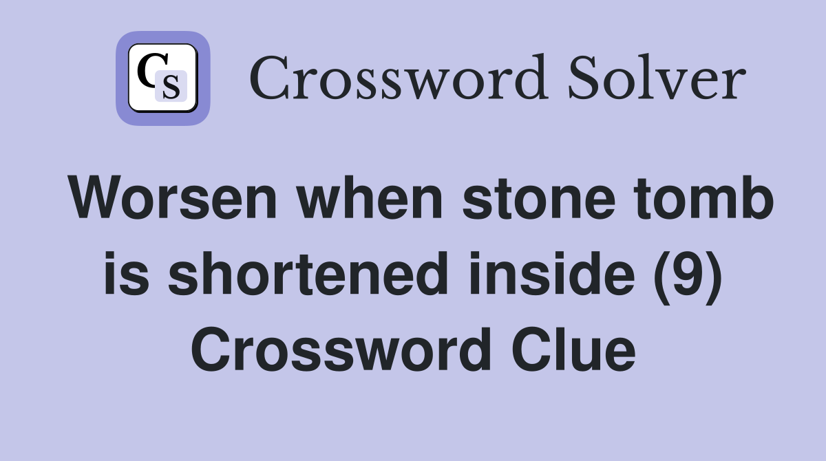Worsen when stone tomb is shortened inside (9) Crossword Clue