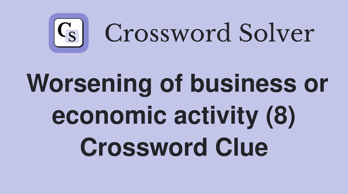 Worsening of business or economic activity (8) Crossword Clue