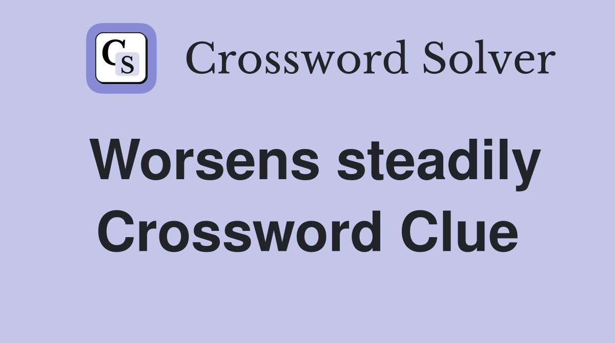Worsens steadily Crossword Clue
