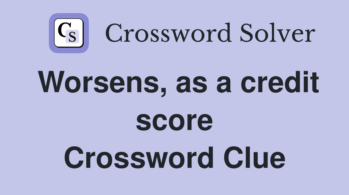 Worsens, as a credit score Crossword Clue