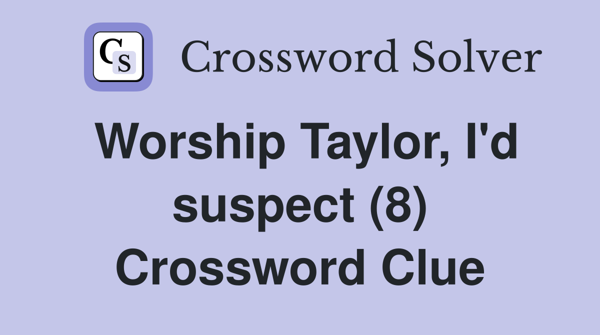 Worship Taylor, I'd suspect (8) Crossword Clue