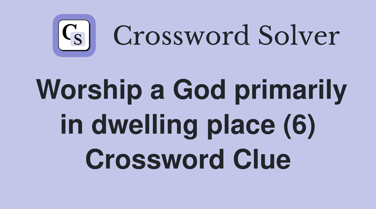 Worship a God primarily in dwelling place (6) Crossword Clue
