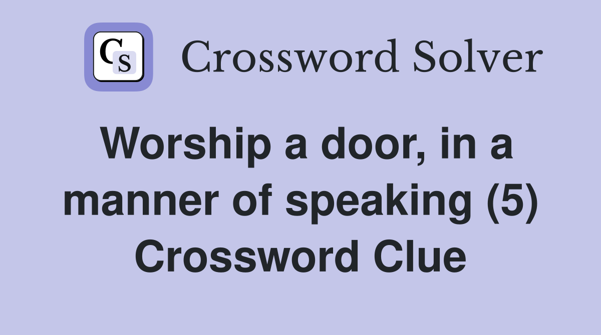 Worship a door, in a manner of speaking (5) Crossword Clue