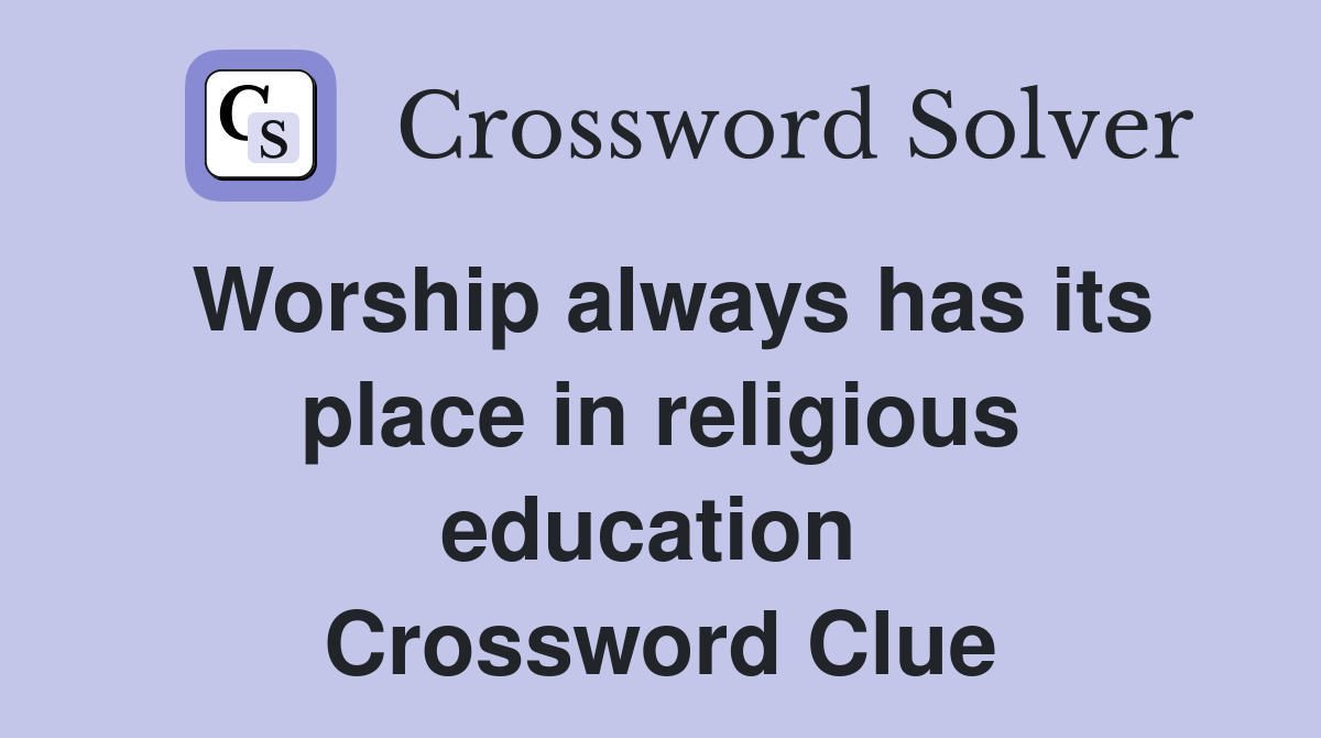 Worship always has its place in religious education  Crossword Clue