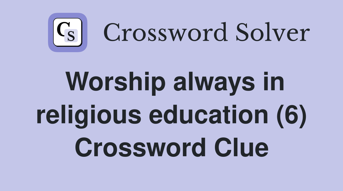 Worship always in religious education (6) Crossword Clue