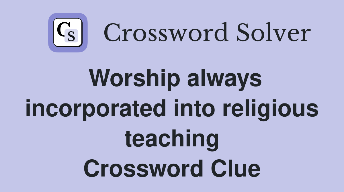 Worship always incorporated into religious teaching Crossword Clue